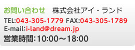 ₢킹 TEL:043-305-1779 FAX:043-305-1789 E-mail:i-land@dream.jp cƎ:10:00 ` 18:00